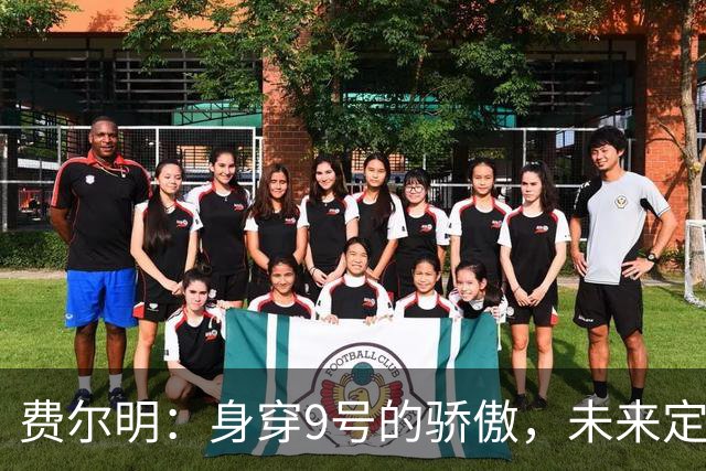 费尔明：身穿9号的骄傲，未来定能进球